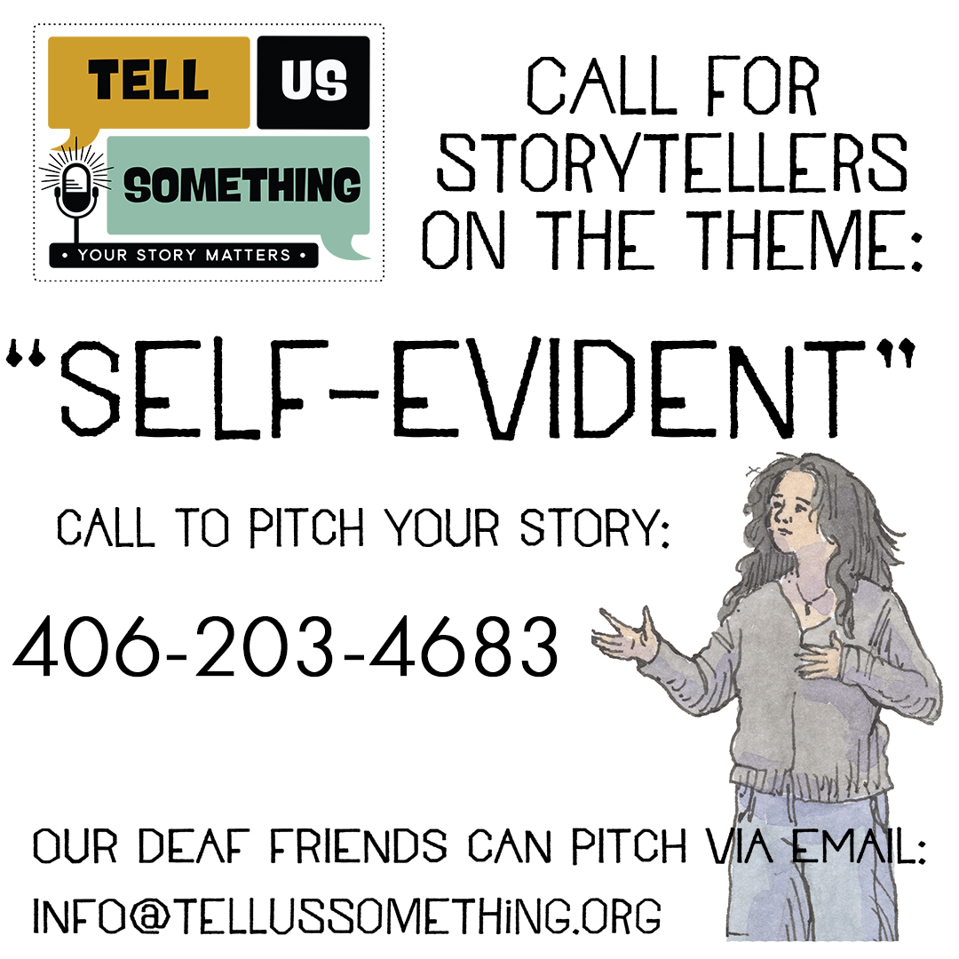 This promotional graphic from "Tell Us Something" invites storytellers to pitch stories on the theme "Self-Evident" by calling 406-203-4683 or emailing their pitch, accompanied by a hand-drawn illustration of a person gesturing while speaking.